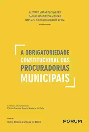Capa do livro: A Obrigatoriedade Constitucional das Procuradorias Municipais - Ler Online pdf