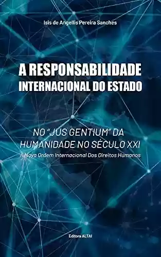 Capa do livro: A responsabilidade Internacional do Estado no "Jus Gentium" da humanidade no século XXI.: A nova Ordem Internacional dos Direitos Humanos - Ler Online pdf