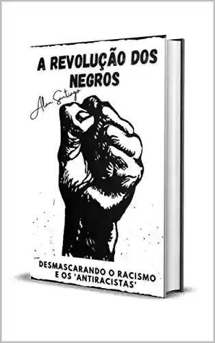 Livro PDF: A Revolução Dos Negros: Desmascarando o Racismo e os 'Antiracistas'