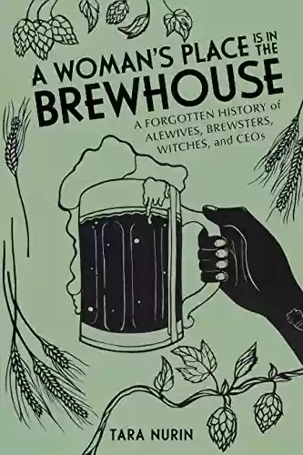 Livro PDF A Woman's Place Is in the Brewhouse: A Forgotten History of Alewives, Brewsters, Witches, and CEOs (English Edition)