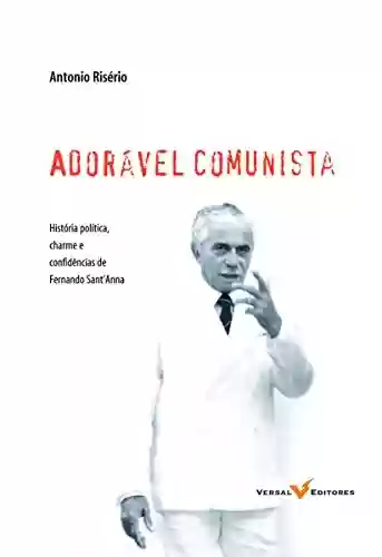 Capa do livro: Adorável Comunista: História, política, charme e confidências de Fernando Sant'Anna - Ler Online pdf