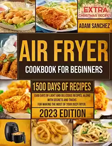 Livro PDF Air Fryer Cookbook: 1500 days of light and delicious recipes, along with secrets and tricks for making the most of your deep fryer (English Edition)