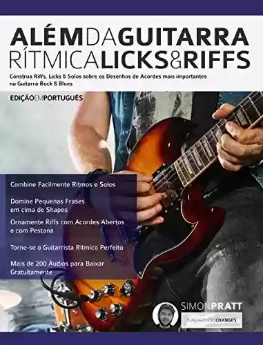 Capa do livro: Além da Guitarra Rítmica – Licks & Riffs: Construa Riffs, Licks & Solos sobre os Desenhos de Acordes mais importantes na Guitarra Rock & Blues - Ler Online pdf