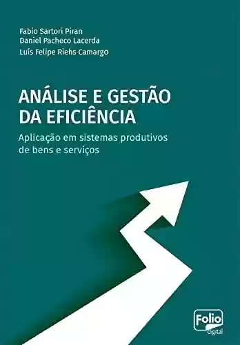 Capa do livro: Análise e gestão da eficiência: Aplicação em sistemas produtivos de bens e serviços - Ler Online pdf
