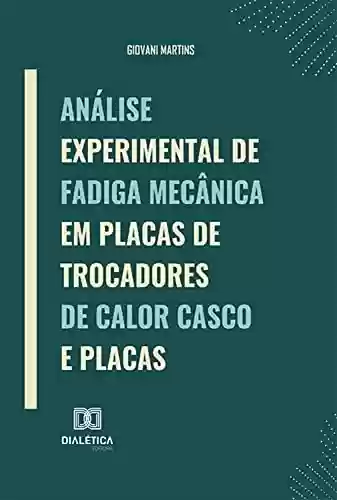 Capa do livro: Análise experimental de fadiga mecânica em placas de trocadores de calor casco e placas - Ler Online pdf