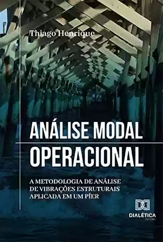 Capa do livro: Análise Modal Operacional: a metodologia de análise de vibrações estruturais aplicada em um píer - Ler Online pdf
