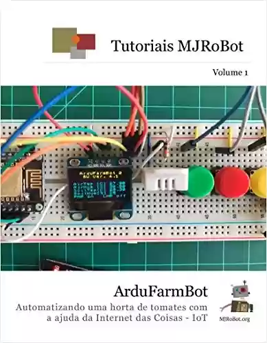Livro PDF: ArduFarmBot: Automatizando uma horta de tomates com a ajuda da Internet das Coisas - IoT (Tutoriais MJRoBot Livro 1)