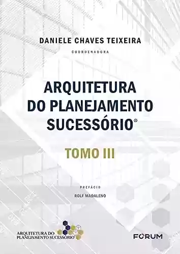 Capa do livro: Arquitetura do Planejamento Sucessório: Tomo III - Ler Online pdf