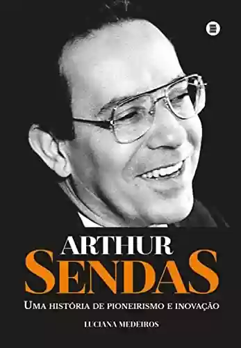 Livro PDF: Arthur Sendas: Uma história de pioneirismo e inovação