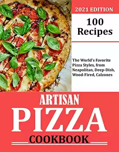Capa do livro: Artisan Pizza Cookbook: 150 Recipes- The World's Favorite Pizza Styles, from Neapolitan, Deep-Dish, Wood-Fired, Calzones (English Edition) - Ler Online pdf