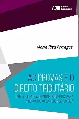 Capa do livro: As Provas e o Direito Tributário - Teoria e prática como instrumentos para a construção da verdade jurídica - Ler Online pdf
