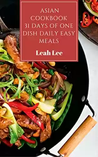 Capa do livro: Asian Cookbook: The 1 Dish Daily Easy Eastern Meals - 31 Days of Delicious, Simple & Easy Recipes: Home Cooking Cookbook In Your Kitchen (The One-Dish Easy Eastern Recipes Cookbook) (English Edition) - Ler Online pdf