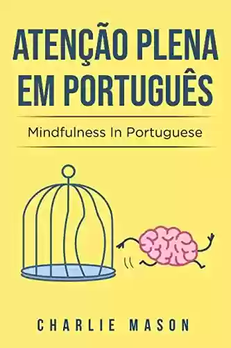 Capa do livro: Atenção plena Em português/ Mindfulness In Portuguese: 10 Melhores Dicas para Superar Obsessões e Compulsões Usando o Mindfulness - Ler Online pdf