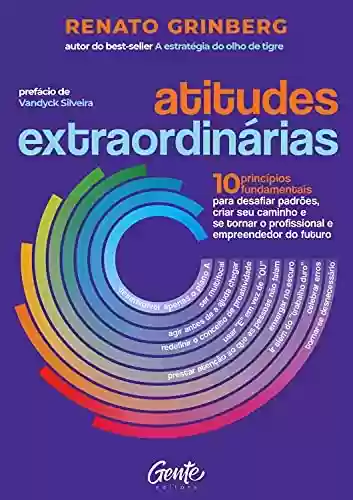 Capa do livro: Atitudes extraordinárias: Os 10 princípios fundamentais para desafiar padrões, criar seu caminho e se tornar o profissional e empreendedor do futuro - Ler Online pdf