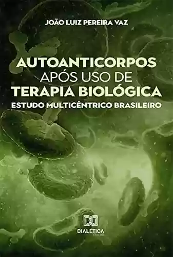 Capa do livro: Autoanticorpos após uso de terapia biológica: estudo multicêntrico brasileiro - Ler Online pdf