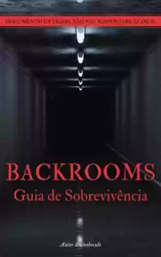 Livro PDF Backrooms: o Meu Guia de Sobrevivência: O que são, como acessar e sobreviver nos Níveis das Backrooms (Backrooms: Os Documentos Perdidos Livro 1)