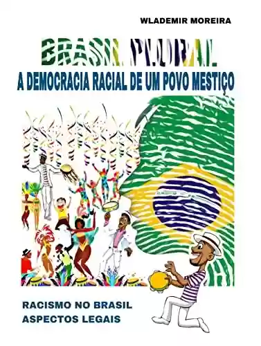 Livro PDF BRASIL PLURAL - A DEMOCRACIA RACIAL DE UM POVO MESTIÇO : RACISMO NO BRASIL - ASPECTOS LEGAIS