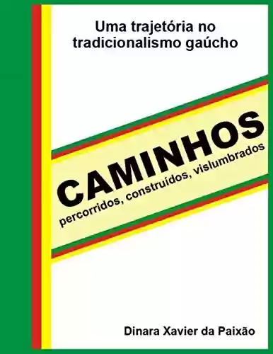 Livro PDF: CAMINHOS - Percorridos - Construídos - Vislumbrados: Uma trajetória no Tradicionalismo Gaúcho