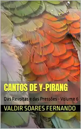 Livro PDF Cantos de Y-Pirang: Das Revoltas e das Pressões - Volume 6