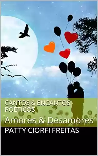Livro PDF: Cantos & Encantos Poéticos: Amores & Desamores (Cantos & Encantos Poéticos - Amores & Desamores Livro 2)