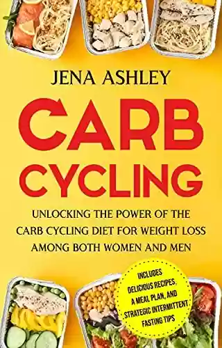 Livro PDF Carb Cycling: Unlocking the Power of the Carb Cycling Diet for Weight Loss Among Both Women and Men Includes Delicious Recipes, a Meal Plan, and Strategic ... Tips (Diet Techniques) (English Edition)
