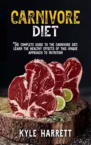 Livro PDF CARNIVORE DIET: The complete guide to the carnivore diet, learn the health effects of this unique approach to nutrition (English Edition)