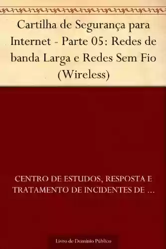 Capa do livro: Cartilha de Segurança para Internet - Parte 05: Redes de banda Larga e Redes Sem Fio (Wireless) - Ler Online pdf