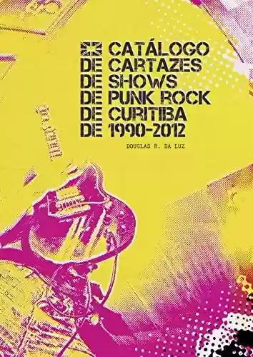 Livro PDF: Catálogo de Cartazes de Shows de Punk Rock de Curitiiba de 1990-2012