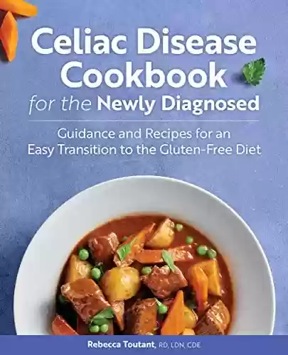 Capa do livro: Celiac Disease Cookbook for the Newly Diagnosed: Guidance and Recipes for an Easy Transition to the Gluten-Free Diet (English Edition) - Ler Online pdf