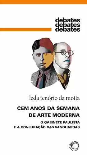 Capa do livro: Cem anos da Semana de Arte Moderna: O gabinete paulista e a conjuração das vanguardas (Debates) - Ler Online pdf