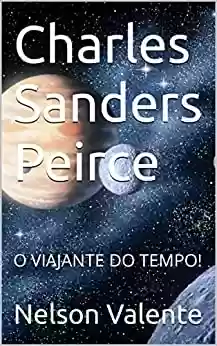 Livro PDF Charles Sanders Peirce : O VIAJANTE DO TEMPO!