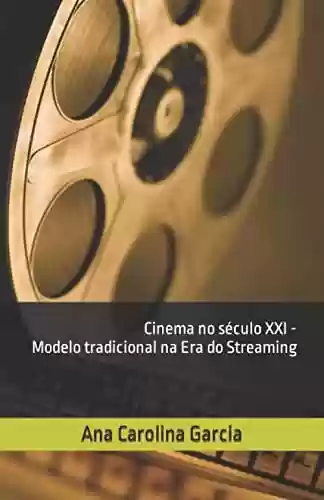Capa do livro: Cinema no século XXI - Modelo tradicional na Era do Streaming - Ler Online pdf