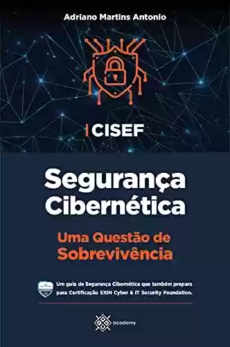 Livro PDF: CISEF - Segurança Cibernética: Uma Questão de Sobrevivência (Preparação para Exames de Certificação)