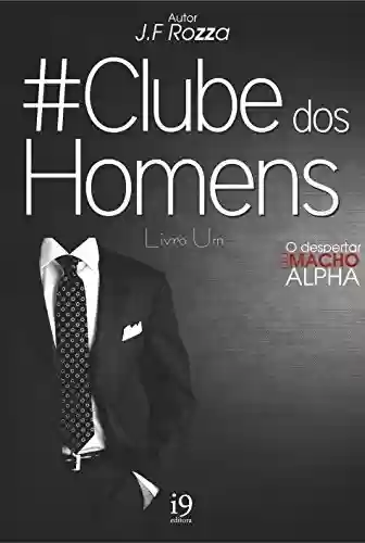 Livro PDF: Clube dos Homens: Livro Um - O Despertar do Fator Alpha