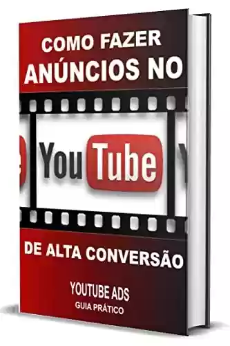 Livro PDF Como Fazer Anúncios no YouTube de Alta Conversão: YouTube Ads Guia Prático (Vídeos que Vendem, Marketing Digital, Marketing Digital Livro, YouTube Livros, Publicidade Digital)