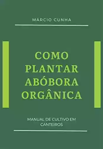 Capa do livro: Como Plantar Abóbora Orgânica - Ler Online pdf