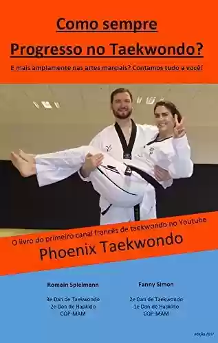 Capa do livro: Como sempre progredir no Taekwondo e nas artes marciais?: O livro do canal do youtube Phoenix-Taekwondo - Ler Online pdf