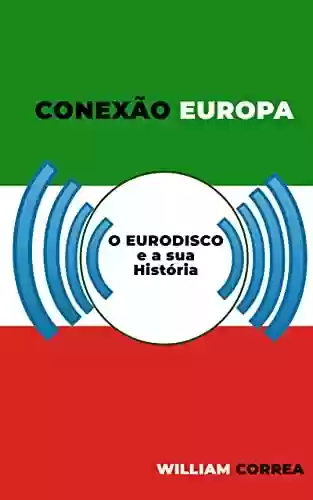 Capa do livro: Conexão Europa: A História do Eurodisco no Brasil - Ler Online pdf