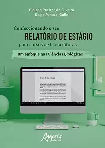 Capa do livro: Confeccionando o Seu Relatório de Estágio para Cursos de Licenciaturas: Um Enfoque nas Ciências Biológicas - Ler Online pdf