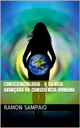 Capa do livro: Conscienciologia - A ciência Avançada da Consciência Humana - Ler Online pdf