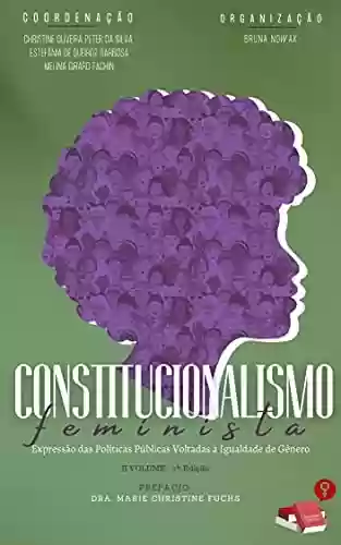 Livro PDF Constitucionalismo Feminista: Expressão das políticas públicas voltadas à igualdade de gênero (Volume 2) - 2a Edição