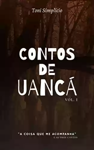 Capa do livro: Contos de Uancá, vol. 1: A coisa que me acompanha e outros contos - Ler Online pdf