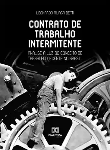 Livro PDF: Contrato de trabalho intermitente: análise à luz do conceito de trabalho decente no Brasil