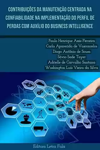 Capa do livro: Contribuições da manutenção centrada na confiabilidade na implementação do perfil de perdas com auxílio do business intelligence - Ler Online pdf
