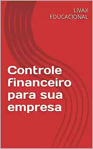 Capa do livro: Controle financeiro para sua empresa (Finanças para empreendedores Livro 1) - Ler Online pdf