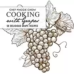 Livro PDF Cooking with Grapes: 50 Delicious Grape Recipes (Grape Recipes, Grape Cookbook, Fruit Recipes, Fruit Cookbook Book 1) (English Edition)