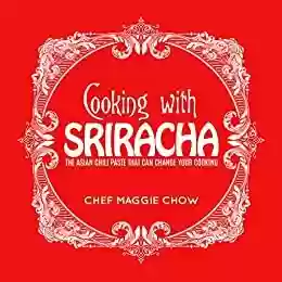 Livro PDF Cooking With Sriracha: The Asian Chili Paste That Can Change Your Cooking (Sriracha, Sriracha Cookbook, Sriracha Recipes, Asian Cookbook, Asian Recipes, ... Spicy Recipes Book 1) (English Edition)