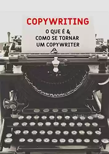 Livro PDF Copywriting: O Que é & como se tornar um copywriter: Copywriting é o processo de produção de textos persuasivos para ações de Marketing e Vendas