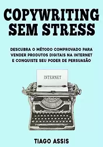 Livro PDF: Copywriting Sem Stress: Descubra O Método Comprovado Para Vender Produtos Digitais Na Internet E Conquiste Seu Poder de Persuasão - 3ª Edição