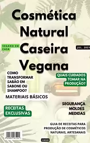 Capa do livro: Cosmética Natural Caseira Vegana: Prepare -se para produzir os seus próprios cosméticos artesanais e faça desse aprendizado o seu estilo de vida. - Ler Online pdf